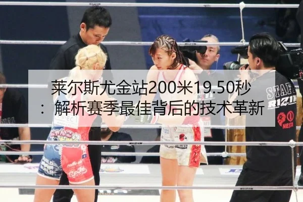 莱尔斯尤金站200米19.50秒：解析赛季最佳背后的技术革新